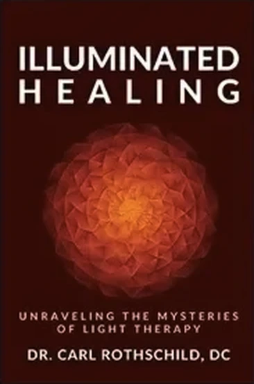 Illuminated Healing: Unraveling the Mysteries of Light Therapy by Dr. Carl Rothschild, DC — book cover